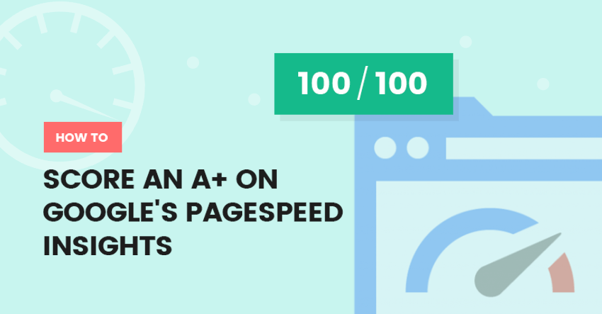 How to Score an A+ on Google PageSpeed Insights